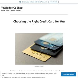 Choosing the Right Credit Card for You – Yalelodge Cc Shop