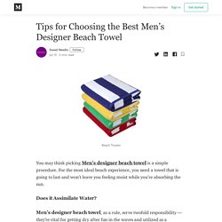 Tips for Choosing the Best Men’s Designer Beach Towel