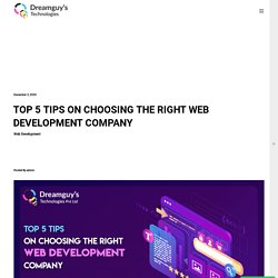 TOP 5 TIPS ON CHOOSING THE RIGHT WEB DEVELOPMENT COMPANY