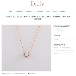 Choosing a Lab Grown Diamond Necklace - Making a Sound Choice - Evolv Jewelry Store