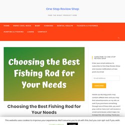 Choosing the Best Fishing Rod for Your Needs - One Stop Review Shop