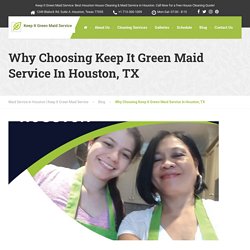 Why Choosing Keep It Green Maid Service In Houston, TX?