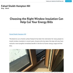 Choosing the Right Window Insulation Can Help Cut Your Energy Bills – Fahad Shaikh Hampton NH