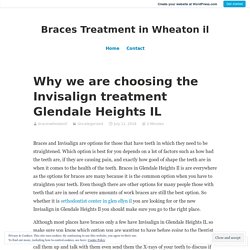 Why we are choosing the Invisalign treatment Glendale Heights IL – Braces Treatment in Wheaton il