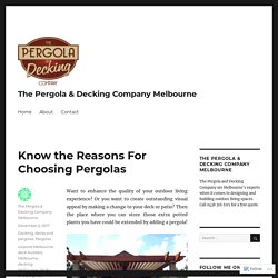 Know the Reasons For Choosing Pergolas – The Pergola & Decking Company Melbourne
