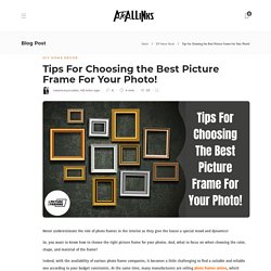 Tips For Choosing the Best Picture Frame For Your Photo!