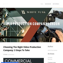 Choosing The Right Video Production Company: 3 Steps To Take