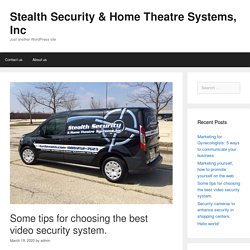 Some tips for choosing the best video security system. – Stealth Security & Home Theatre Systems, Inc