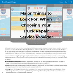 Truck Repair Shops - Major Things to Look For, When Choosing Your Truck Repair Service Provider