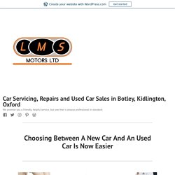 Choosing Between A New Car And An Used Car Is Now Easier – Car Servicing, Repairs and Used Car Sales in Botley, Kidlington, Oxford