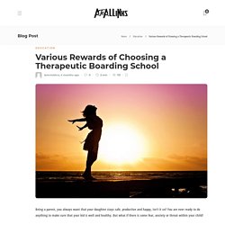 Various Rewards of Choosing a Therapeutic Boarding School