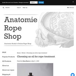 Choosing an oil for rope treatment – Anatomie Rope Shop