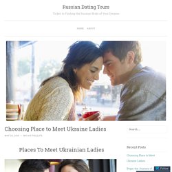 Choosing Place to Meet Ukraine Ladies