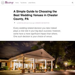 A Simple Guide to Choosing the Best Wedding Venues in Chester County, PA