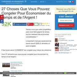 27 Choses Que Vous Pouvez Congeler Pour Économiser du Temps et de l'Argent !