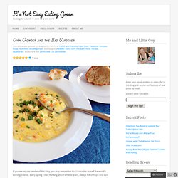 Corn Chowder and the Bad Gardener « It's Not Easy Eating Green