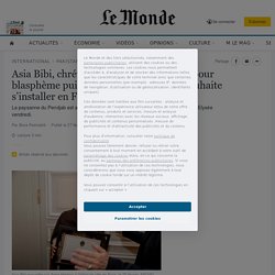 Asia Bibi, chrétienne condamnée à mort pour blasphème puis acquittée au Pakistan, souhaite s’installer en France