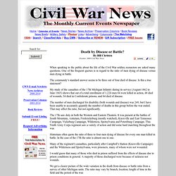 Death by Disease or Battle? By Bill Christen (October 2009 Civil War News) When speaking to the public about the life of the Civil War soldier, reenactors are asked many questions. One of the frequent queries is in regard to the ratio of men dying of dise