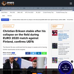 Stable after his collapse on the field during match against Finland, confirms UEFA
