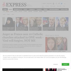 Christian PERSECUTION: Anger as France sees 10 Catholic churches attacked in ONE week