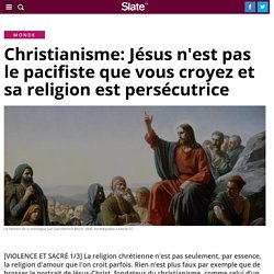 Christianisme: Jésus n'est pas le pacifiste que vous croyez et sa religion est persécutrice