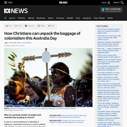 How Christians can unpack the baggage of colonialism this Australia Day