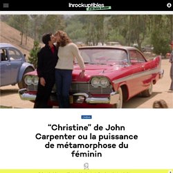 “Christine” de John Carpenter ou la puissance de métamorphose du féminin