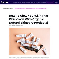 How To Glow Your Skin This Christmas With Organic Natural Skincare Products?