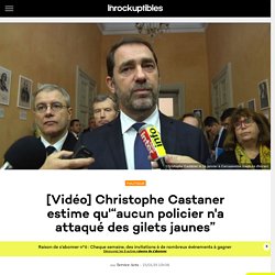[Vidéo] Christophe Castaner estime qu'“aucun policier n'a attaqué des gilets jaunes”