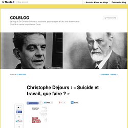 Christophe Dejours : “Suicide et travail, que faire ?” - COLBLOG - Blog LeMonde.fr
