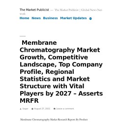  Membrane Chromatography Market Growth, Competitive Landscape, Top Company Profile, Regional Statistics and Market Structure with Vital Players by 2027 – Asserts MRFR – The Market Publicist
