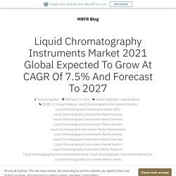 Liquid Chromatography Instruments Market 2021 Global Expected To Grow At CAGR Of 7.5% And Forecast To 2027 – MRFR Blog