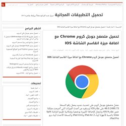 تحميل متصفح جوجل كروم Chrome مع اضافة ميزة انقاسم الشاشة IOS