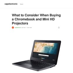 What to Consider When Buying a Chromebook and Mini HD Projectors