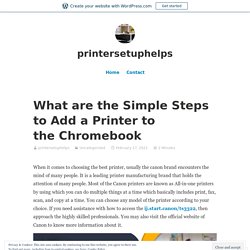 What are the Simple Steps to Add a Printer to the Chromebook – printersetuphelps