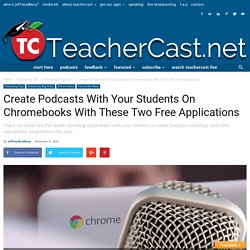 Create Podcasts With Your Students On Chromebooks With These Two Free Applications