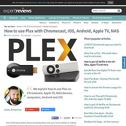 How to use Plex with Chromecast, iOS, Android, Apple TV, NAS