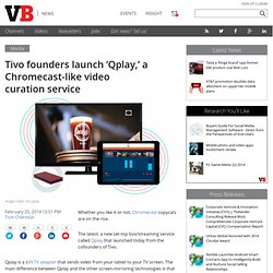 Tivo founders launch 'Qplay,' a Chromecast-like video curation service