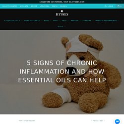 5 Signs Of Chronic Inflammation And How Essential Oils Can Help - Hysses