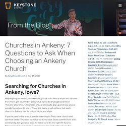 Churches in Ankeny: 7 Questions to Ask When Choosing an Ankeny Church