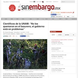 Científicos de la UNAM: “No los quemaron en el basurero, el gobierno está en problemas”