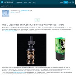 Use E-Cigarettes and Continue Smoking with Various Flavors: cigaretteshopuk