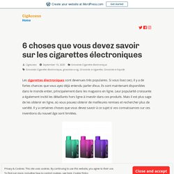 6 choses que vous devez savoir sur les cigarettes électroniques – CigAccess