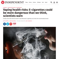 Vaping health risks: E-cigarettes could be more dangerous than we think, scientists warn