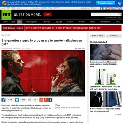 E-cigarettes rigged by drug users to smoke hallucinogen DMT — RT UK
