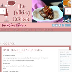 baked garlic cilantro fries - The Talking Kitchen