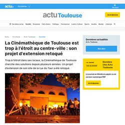 La Cinémathèque de Toulouse est trop à l'étroit au centre-ville : son projet d'extension retoqué