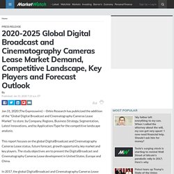 2020-2025 Global Digital Broadcast and Cinematography Cameras Lease Market Demand, Competitive Landscape, Key Players and Forecast Outlook