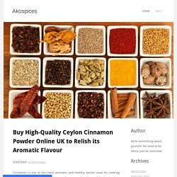 Buy High-Quality Ceylon Cinnamon Powder Online UK to Relish its Aromatic Flavour - Akospices