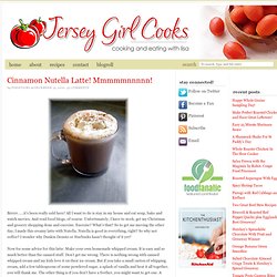 Jersey Girl Cooks: Cinnamon Nutella Latte! Mmmmmnnnnn!